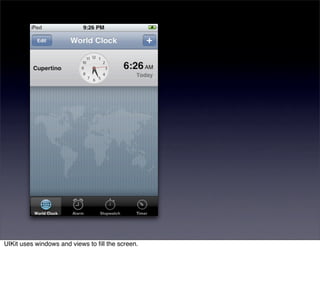 UIKit uses windows and views to ﬁll the screen.
 