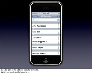 So letʼs look at the address book for a minute.
When you touch a Johnʼs name, ...
 