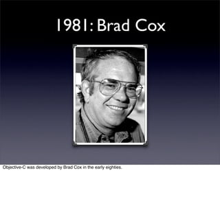 1981: Brad Cox




Objective-C was developed by Brad Cox in the early eighties.
 
