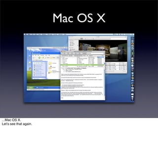 Mac OS X




...Mac OS X.
Letʼs see that again.
 