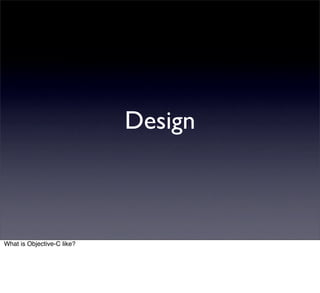 Design



What is Objective-C like?
 