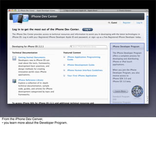 From the iPhone Dev Cenver,
• you learn more about the Developer Program.
 