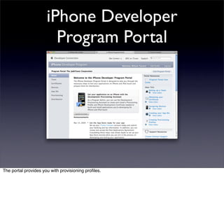 iPhone Developer
                        Program Portal




The portal provides you with provisioning proﬁles.
 