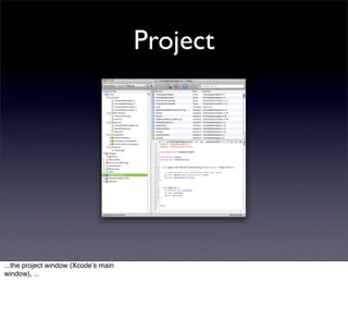 Project




...the project window (Xcodeʼs main
window), ...
 