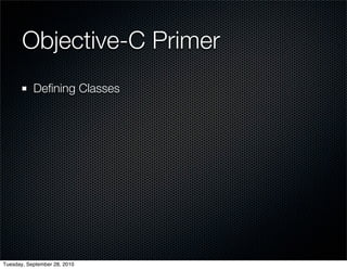 Objective-C Primer
           Deﬁning Classes




Tuesday, September 28, 2010
 