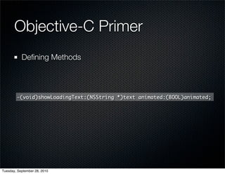 Objective-C Primer
           Deﬁning Methods



        -(void)showLoadingText:(NSString *)text animated:(BOOL)animated;




Tuesday, September 28, 2010
 