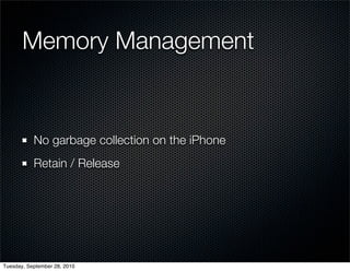 Memory Management


           No garbage collection on the iPhone
           Retain / Release




Tuesday, September 28, 2010
 