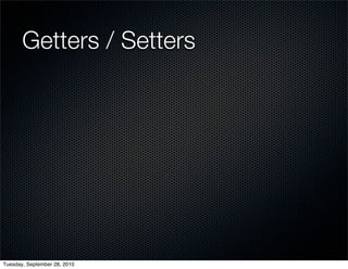 Getters / Setters




Tuesday, September 28, 2010
 