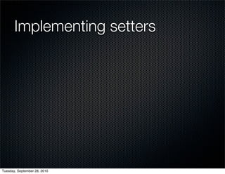 Implementing setters




Tuesday, September 28, 2010
 