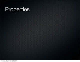 Properties




Tuesday, September 28, 2010
 