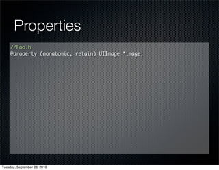 Properties
     //Foo.h
     @property (nonatomic, retain) UIImage *image;




Tuesday, September 28, 2010
 