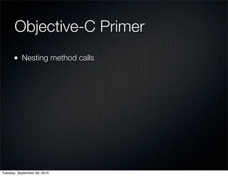 Objective-C Primer
           Nesting method calls




Tuesday, September 28, 2010
 