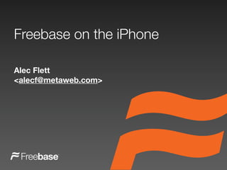 Freebase on the iPhone

Alec Flett
<alecf@metaweb.com>
 