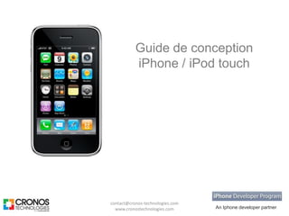 Guide de conception
           iPhone / iPod touch




contact@cronos-technologies.com
                                  An Iphone developer partner
  www.cronostechnologies.com
 
