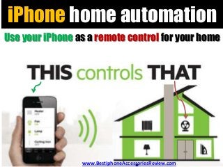 iPhone home automation
Use your iPhone as a remote control for your home




                 www.BestiphoneAccessoriesReview.com
 
