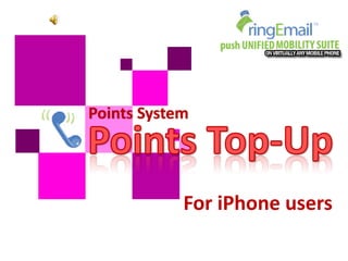 Points System




            For iPhone users
 