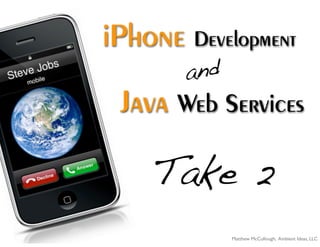iPhone Development
       and
 Java Web Services

    Take 2
             Matthew McCullough, Ambient Ideas, LLC
 