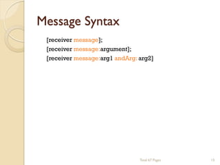 Message Syntax
[receiver message];
[receiver message:argument];
[receiver message:arg1 andArg: arg2]

Total 67 Pages

15

 