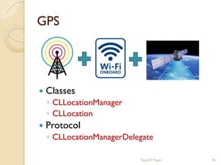GPS



Classes



Protocol

◦ CLLocationManager
◦ CLLocation
◦ CLLocationManagerDelegate
Total 67 Pages

45

 