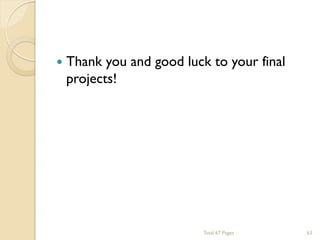 

Thank you and good luck to your final
projects!

Total 67 Pages

63

 