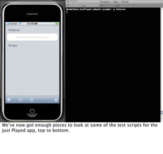 We’ve now got enough pieces to look at some of the test scripts for the
Just Played app, top to bottom.
 