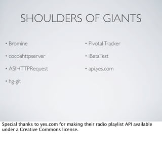 SHOULDERS OF GIANTS

 • Bromine                             • Pivotal Tracker

 • cocoahttpserver                     • iBetaTest

 • ASIHTTPRequest                      • api.yes.com

 • hg-git




Special thanks to yes.com for making their radio playlist API available
under a Creative Commons license.
 