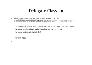 Delegate	
  Class	
  .m	
  
- (BOOL)application:(UIApplication *)application
   didFinishLaunchingWithOptions:(NSDictionar...