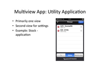 Mul1view	
  App:	
  U1lity	
  Applica1on	
  
•  Primarily	
  one	
  view	
  
•  Second	
  view	
  for	
  seAngs	
  
•  Exa...