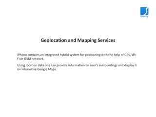 Geolocation and Mapping Services<br />iPhone contains an integrated hybrid system for positioning with the help of GPS, Wi...