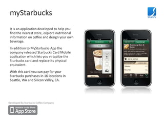 myStarbucks<br />It is an application developed to help you find the nearest store, explore nutritional information on cof...