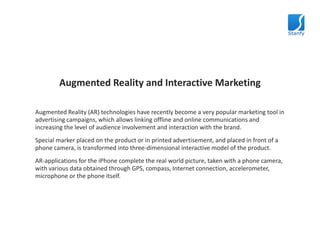 Augmented Reality and Interactive Marketing<br />Augmented Reality (AR) technologies have recently become a very popular m...