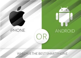 ANDROIDiPHONE
OR
WHICH IS THE BEST SMARTPHONE
 