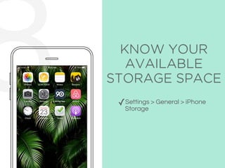 8 KNOW YOUR
AVAILABLE
STORAGE SPACE
✓Settings > General > iPhone
Storage
 