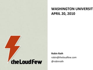 WASHINGTON UNIVERSITY APRIL 20, 2010 Robin Rath [email_address] @robinrath 