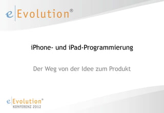 iPhone- und iPad-Programmierung


Der Weg von der Idee zum Produkt
 
