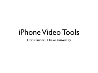 iPhoneVideo Tools
Chris Snider | Drake University
 