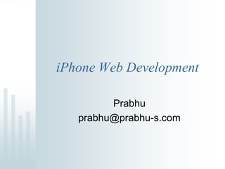 iPhone Web Development

         Prabhu
   prabhu@prabhu-s.com