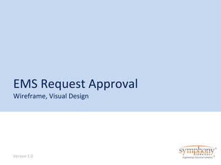 EMS Request Approval 
Wireframe, Visual Design 
Version 1.0 
 