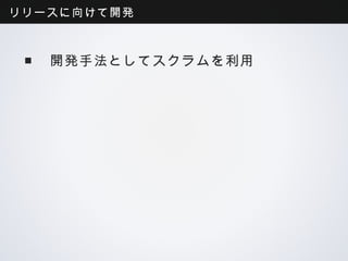 リリースに向けて開発



 ■ 開発手法としてスクラムを利用
 