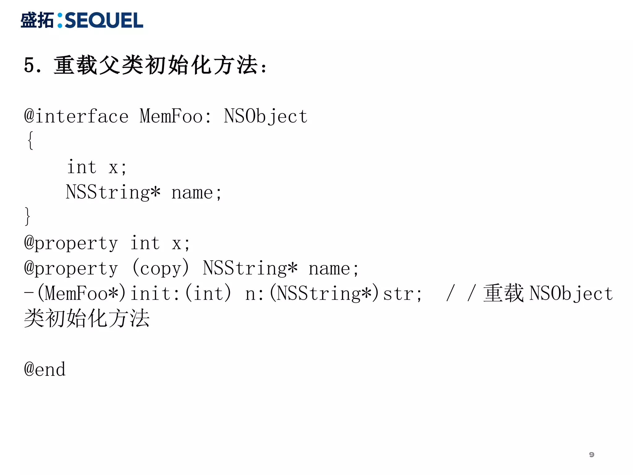 5. 重载父类初始化方法 ： @interface MemFoo: NSObject  {  int x;  NSString* name;  }  @property int x;  @property (copy) NSString* name;  -(MemFoo*)init:(int) n:(NSString*)str;  ／／重载 NSObject 类初始化方法  @end  