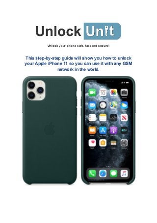Unlock your phone safe, fast and secure!
This step-by-step guide will show you how to unlock
your Apple iPhone 11 so you can use it with any GSM
network in the world.
 