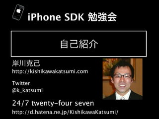 iPhone SDK




http://kishikawakatsumi.com

Twitter
@k_katsumi

24/7 twenty-four seven
http://d.hatena.ne.jp/KishikawaKatsumi/
 