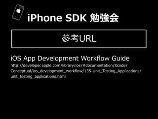 iPhone  SDK  勉強会

                            参考URL

iOS  App  Development  Workﬂow  Guide
http://developer.apple.com/libr...
