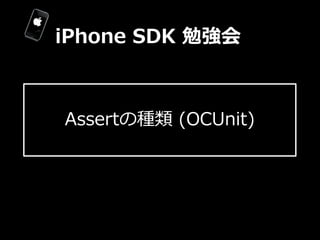 iPhone  SDK  勉強会



Assertの種類  (OCUnit)
 