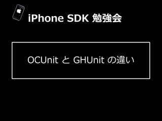 iPhone  SDK  勉強会



OCUnit  と  GHUnit  の違い
 