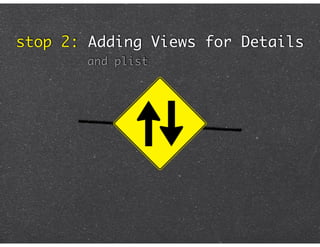 stop 2: Adding Views for Details
       and plist
 