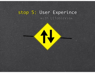 stop 5: User Experince
        with UITableView
 