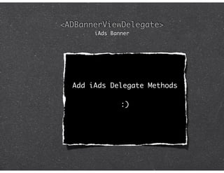 <ADBannerViewDelegate>
       iAds Banner




  Add iAds Delegate Methods

               :)
 