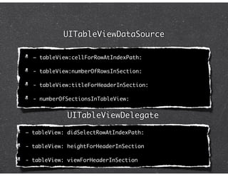 UITableViewDataSource

  – tableView:cellForRowAtIndexPath:

  - tableView:numberOfRowsInSection: 

  - tableView:titleForHeaderInSection:

  - numberOfSectionsInTableView:


             UITableViewDelegate

– tableView: didSelectRowAtIndexPath:

- tableView: heightForHeaderInSection

- tableView: viewForHeaderInSection
 