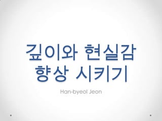 깊이와 현실감
향상 시키기
  Han-byeol Jeon
 